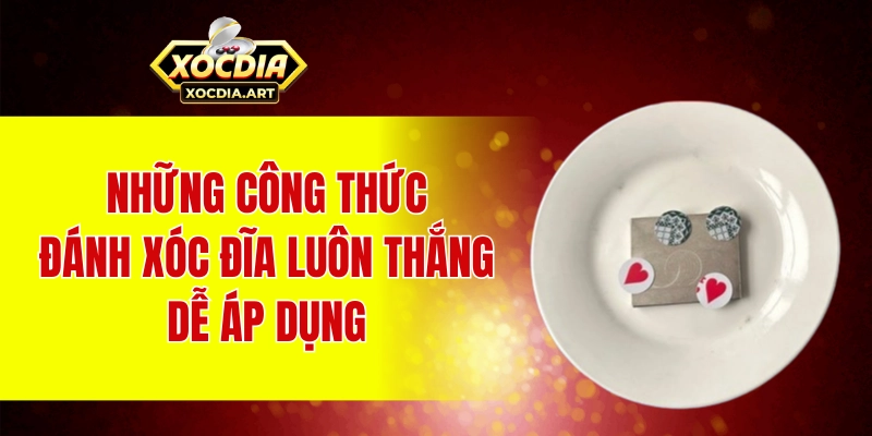 Những công thức đánh xóc đĩa luôn thắng dễ áp dụng