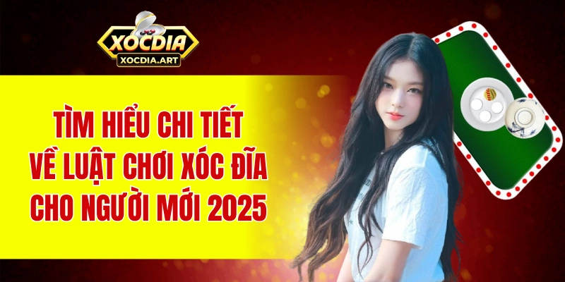Tìm hiểu chi tiết về luật chơi xóc đĩa cho người mới 2025