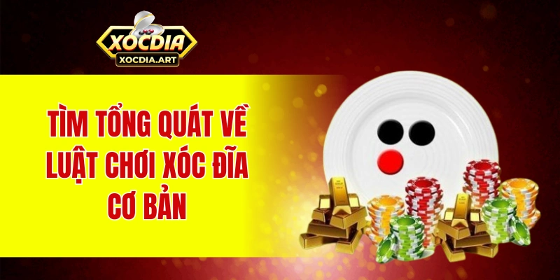 Tìm tổng quát về luật chơi xóc đĩa cơ bản