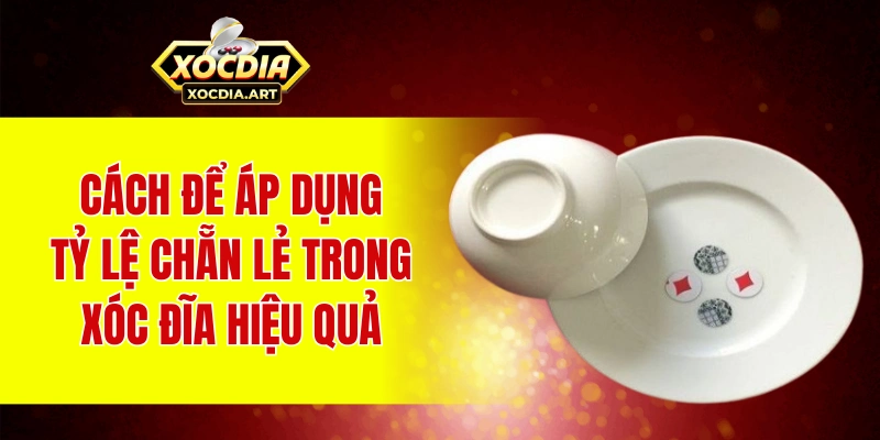 Cách để áp dụng tỷ lệ chẵn lẻ trong xóc đĩa hiệu quả