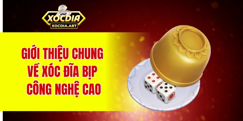 Xóc đĩa bịp công nghệ cao – Hé lộ thủ thuật tinh vi Giới thiệu chung về xóc đĩa bịp công nghệ cao