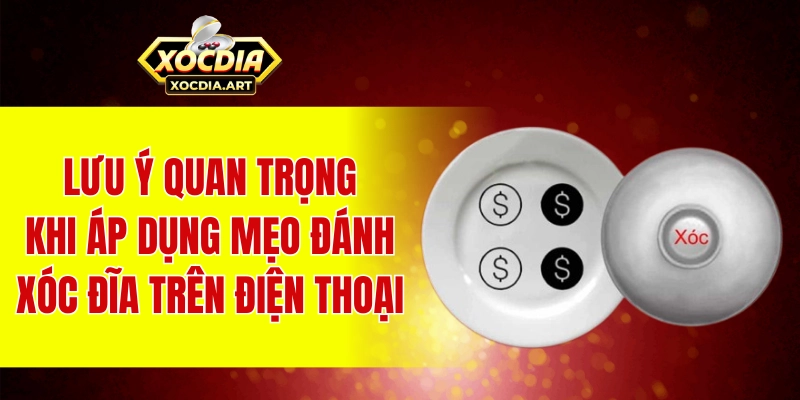 Lưu ý quan trọng khi áp dụng mẹo đánh xóc đĩa trên điện thoại