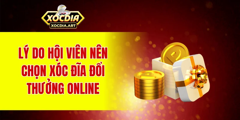 Xóc Đĩa Đổi Thưởng Online – Sân Chơi Hấp Dẫn Cho Người Mới Lý do hội viên nên chọn xóc đĩa đổi thưởng online