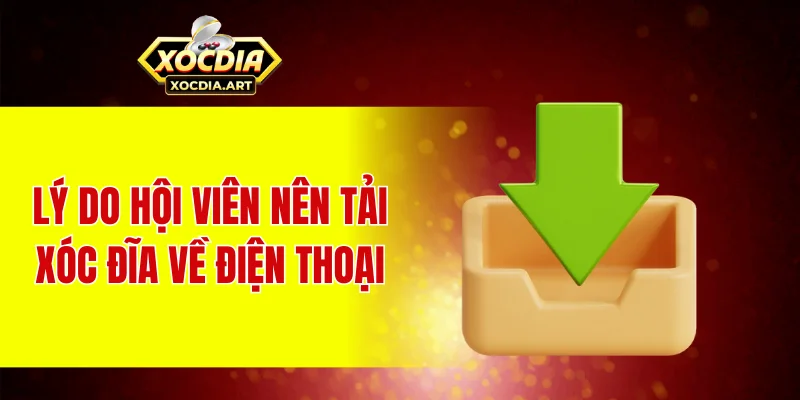 Tải xóc đĩa về điện thoại – Trải nghiệm cá cược mọi lúc mọi nơi Lý do hội viên nên tải xóc đĩa về điện thoại