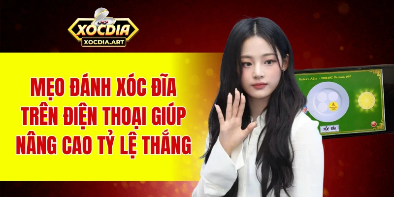 Mẹo đánh xóc đĩa trên điện thoại giúp nâng cao tỷ lệ thắng