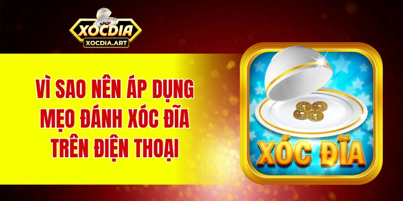 Vì sao nên áp dụng mẹo đánh xóc đĩa trên điện thoại